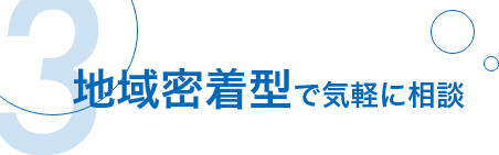 地域密着型で気軽に相談